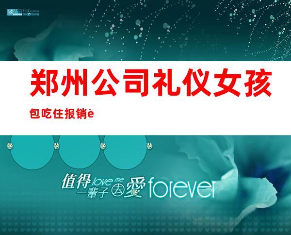 郑州公司礼仪女孩包吃住报销车费