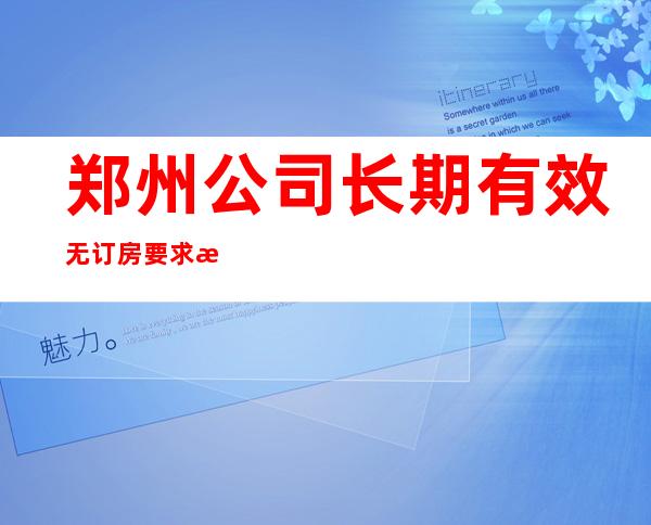 郑州公司长期有效无订房要求无需工服