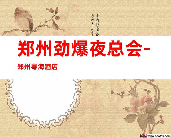 郑州劲爆夜总会-郑州粤海酒店ktv值得一去热门KTV夜总会
