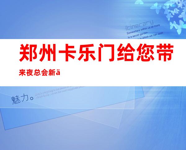 郑州卡乐门给您带来夜总会新体验