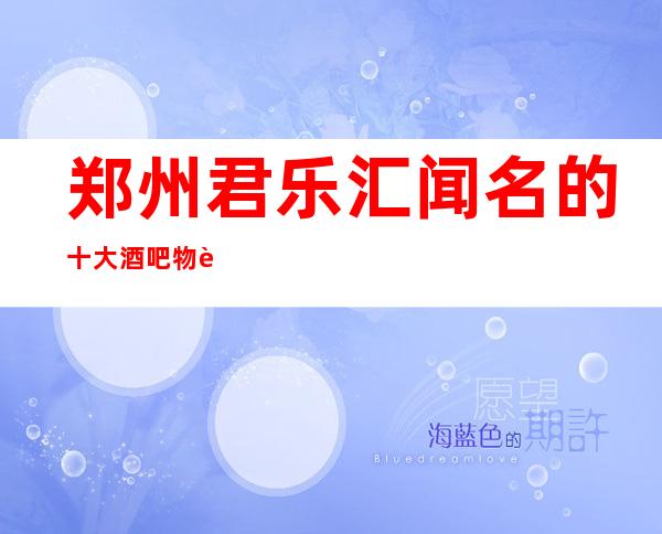 郑州君乐汇闻名的十大酒吧物超所值