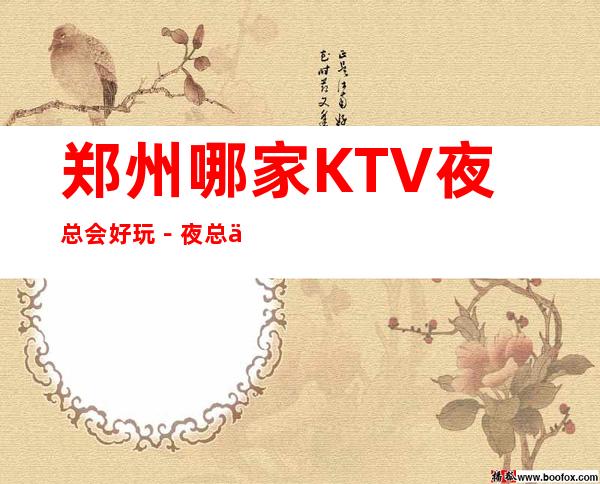 郑州哪家KTV夜总会好玩-夜总会都可来电预订