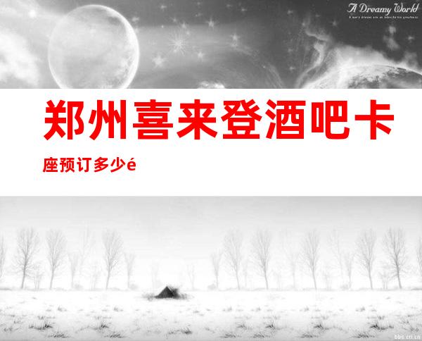郑州喜来登酒吧卡座预订多少?郑州喜来登酒吧价格如何-