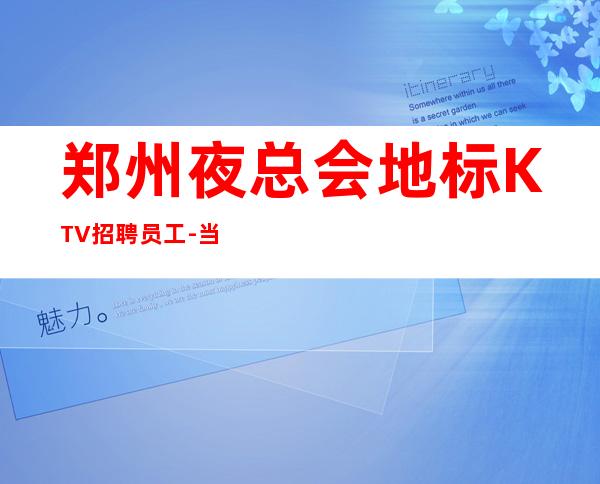 郑州夜总会地标KTV招聘员工-当天现金结清保底