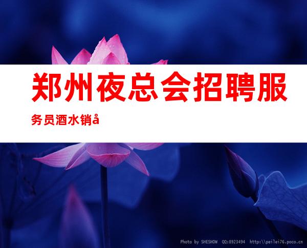 郑州夜总会招聘服务员酒水销售员不限人数
