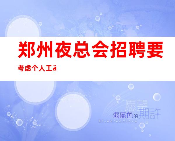 郑州夜总会招聘要考虑个人工作能力,要具备哪