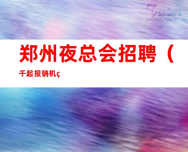 郑州夜总会招聘（千起报销机票包住宿）