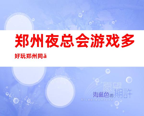 郑州夜总会游戏多好玩郑州同乐会KTV啤酒打88折 – 郑州管城陇海汽车站商务KTV