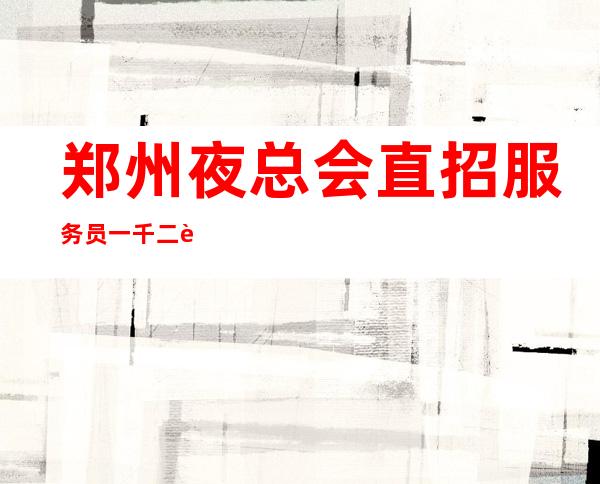 郑州夜总会直招服务员一千二起站得高飞得远