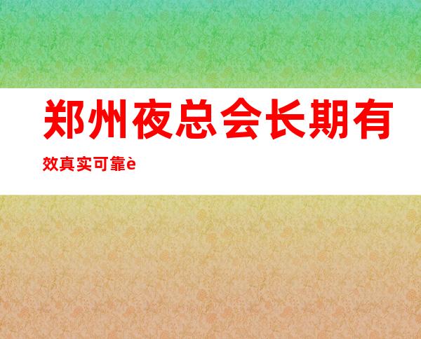 郑州夜总会长期有效真实可靠规矩少赚的多