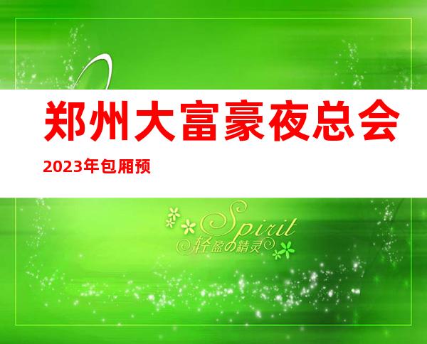 郑州大富豪夜总会2023年包厢预订真实价格