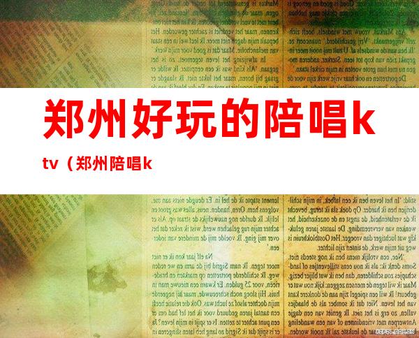 郑州好玩的陪唱ktv(郑州陪唱ktv那家开放)