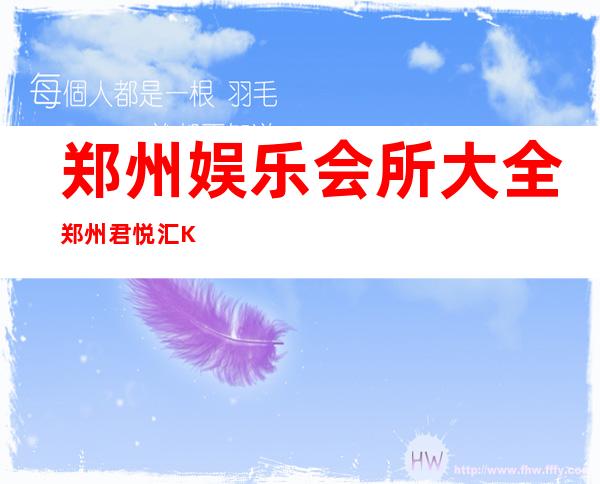 郑州娱乐会所大全郑州君悦汇KTV包厢价位 – 郑州上街矿山商务KTV