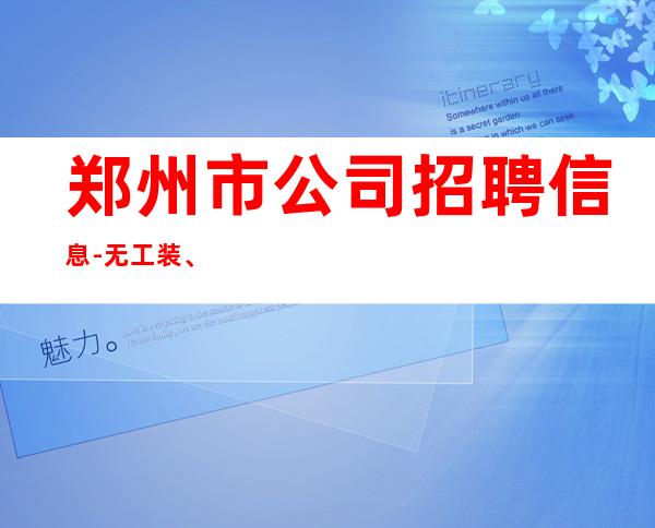 郑州市公司招聘信息-无工装、杂费