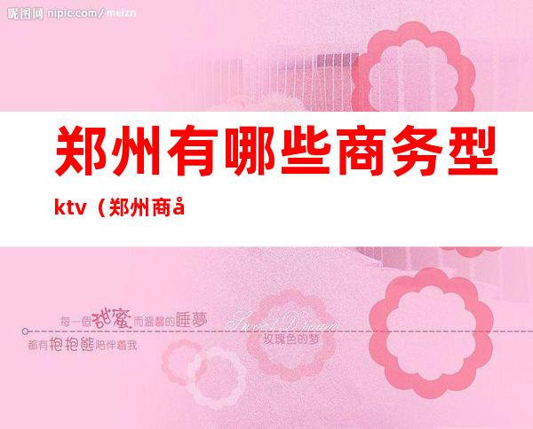 郑州有哪些商务型ktv(郑州商务楼)