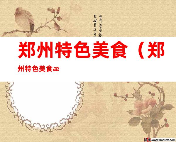 郑州特色美食(郑州特色美食排行榜)