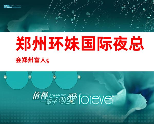 郑州环妹国际夜总会郑州富人独享夜总会之一