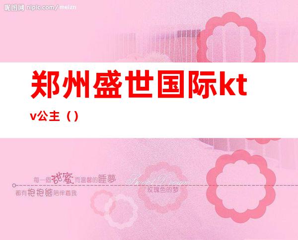 郑州盛世国际ktv公主()
