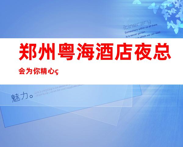 郑州粤海酒店夜总会为你精心精选的郑州更高夜总会