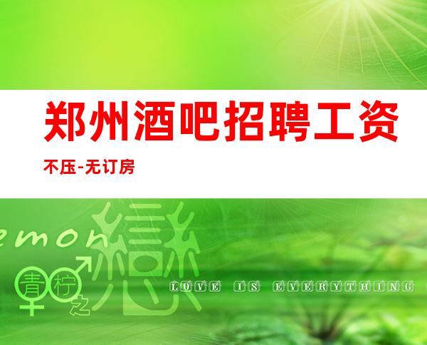 郑州酒吧招聘工资不压-无订房要求无需工服