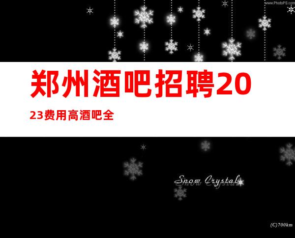 郑州酒吧招聘2023费用高酒吧全职上班率翻房多多