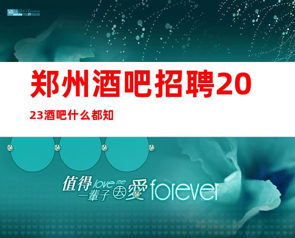 郑州酒吧招聘2023酒吧什么都知道懂透