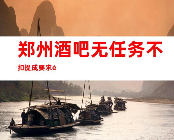 郑州酒吧无任务不扣提成要求高不高？