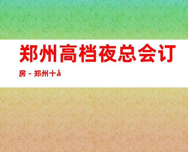 郑州高档夜总会订房－郑州十大高档商务KTV预订