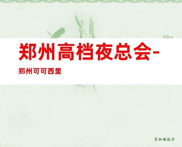 郑州高档夜总会-郑州可可西里KTV预定消费介绍