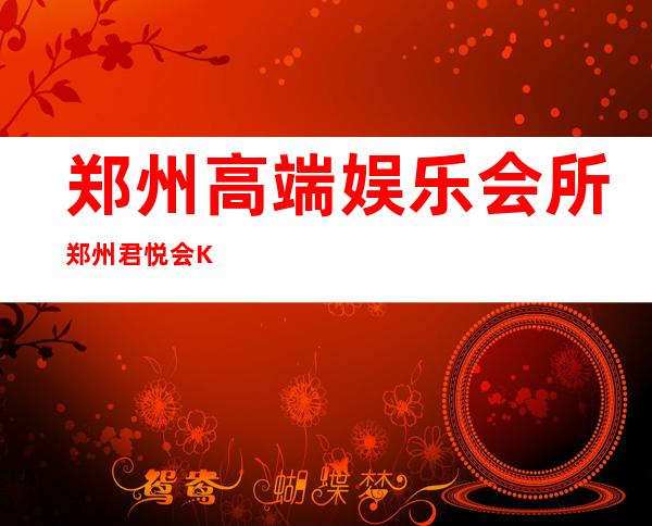 郑州高端娱乐会所郑州君悦会KTV如何收费 – 郑州惠济英才街商务KTV