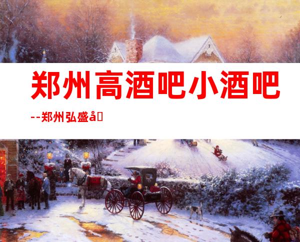 郑州高酒吧小酒吧--郑州弘盛国际休闲酒吧值得一去!