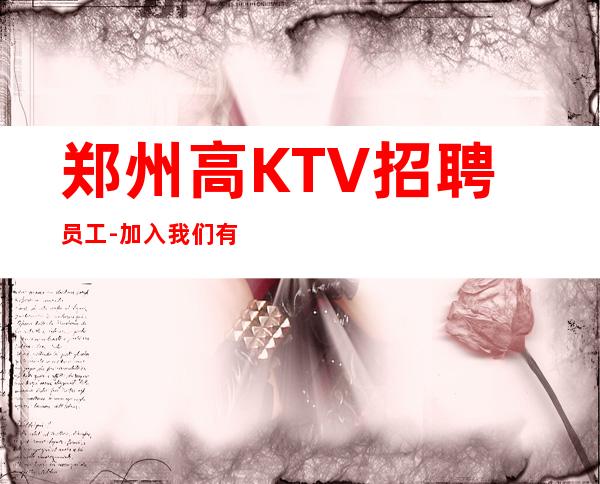 郑州高KTV招聘员工-加入我们有保障
