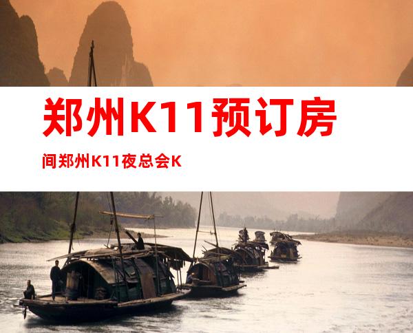 郑州K11预订房间=郑州K11夜总会KTV好玩吗=888黄金万两