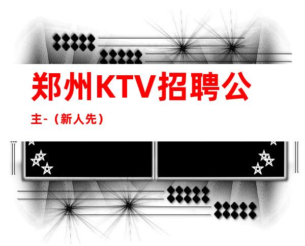 郑州KTV招聘公主-(新人先)