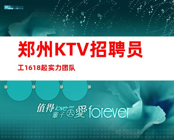 郑州KTV招聘员工16/18起实力团队带领好上班好赚