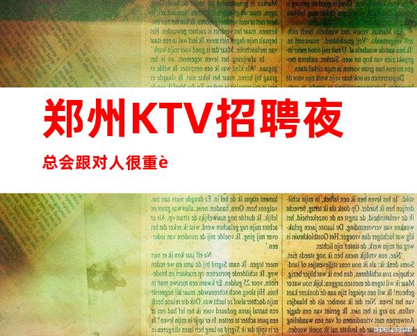 郑州KTV招聘夜总会跟对人很重要服务员