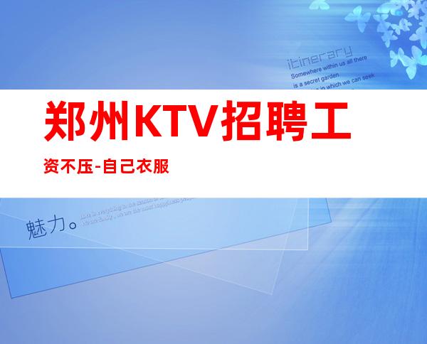 郑州KTV招聘工资不压-自己衣服好上班