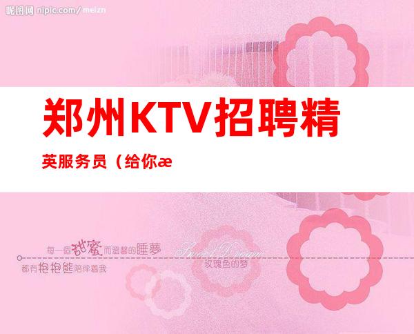 郑州KTV招聘精英服务员（  给你成功的自己）
