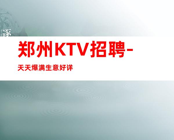 郑州KTV招聘-天天爆满生意好详情了解