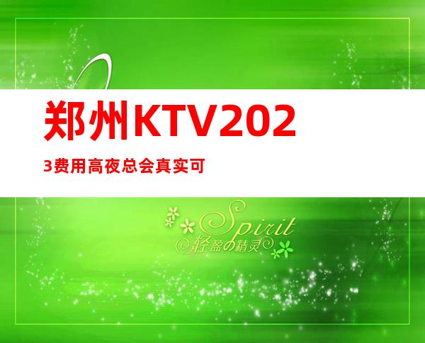 郑州KTV2023费用高夜总会真实可靠规矩少赚的多