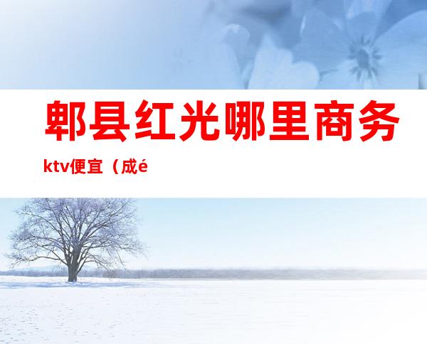 郫县红光哪里商务ktv便宜(成都郫都区商务ktv哪里最嗨)