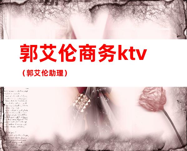 郭艾伦商务ktv(郭艾伦助理)