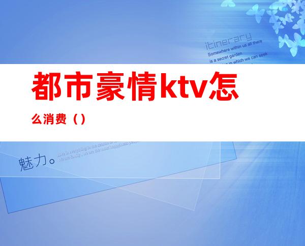 都市豪情ktv怎么消费()