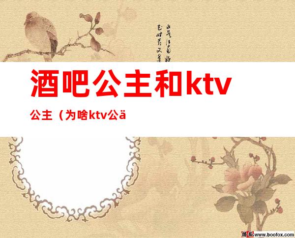 酒吧公主和ktv公主(为啥ktv公主)