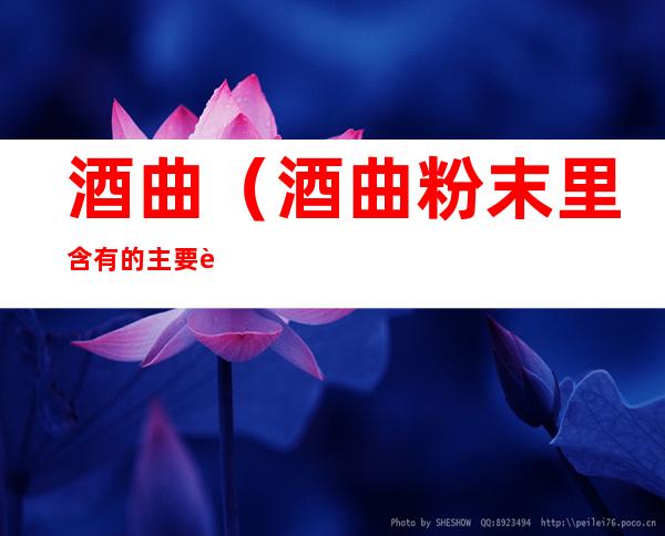酒曲（酒曲粉末里含有的主要菌种是什么）