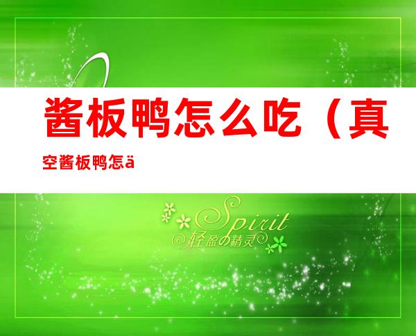 酱板鸭怎么吃(真空酱板鸭怎么吃)