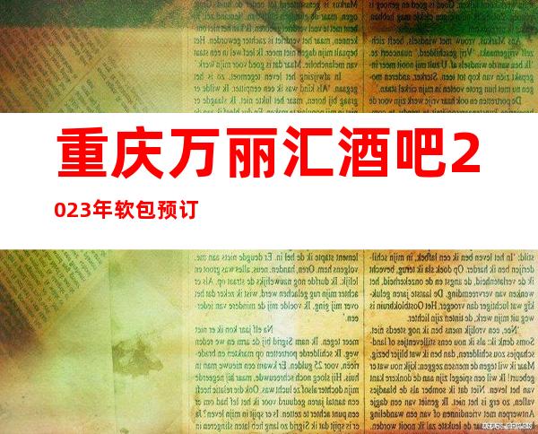 重庆万丽汇酒吧2023年软包预订真实价格