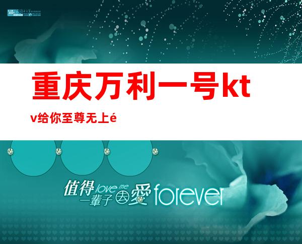 重庆万利一号ktv给你至尊无上/金碧辉煌夜总会享受