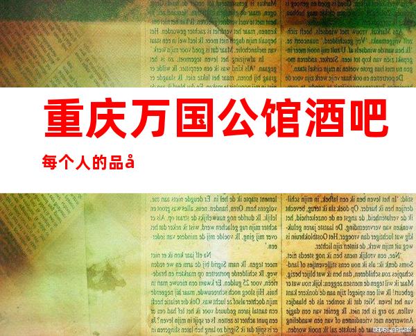 重庆万国公馆酒吧每个人的品味与喜欢的玩法不一样值得预订
