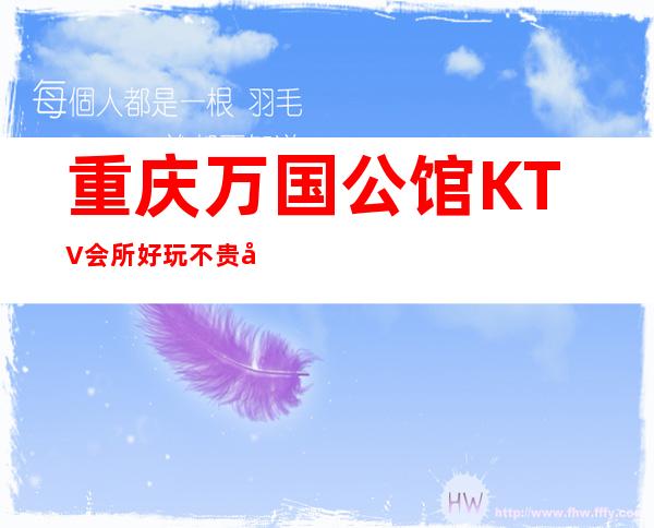 重庆万国公馆KTV会所好玩不贵及排名重庆夜总会前十